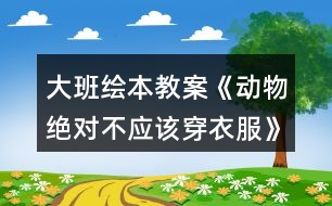 大班繪本教案《動物絕對不應該穿衣服》和