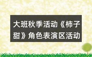 大班秋季活動(dòng)《柿子甜》角色表演區(qū)活動(dòng)方案