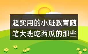 超實用的小班教育隨筆大班吃西瓜的那些事