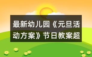 最新幼兒園《元旦活動(dòng)方案》節(jié)日教案超詳細(xì)反思