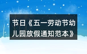 節(jié)日《五一勞動(dòng)節(jié)幼兒園放假通知范本》精選