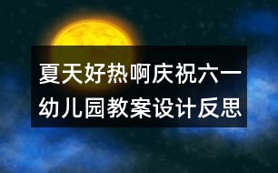 夏天好熱?。☉c祝六一幼兒園教案設(shè)計(jì)反思）