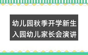 幼兒園秋季開學(xué)新生入園幼兒家長(zhǎng)會(huì)演講稿