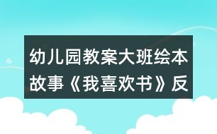 幼兒園教案大班繪本故事《我喜歡書》反思