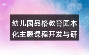 幼兒園品格教育園本化主題課程開發(fā)與研究教研組教研活動方案