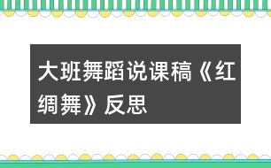 大班舞蹈說課稿《紅綢舞》反思