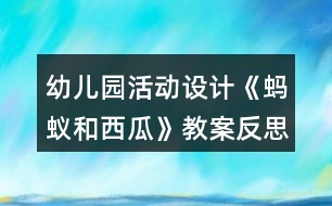 幼兒園活動設計《螞蟻和西瓜》教案反思