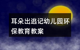 耳朵出逃記（幼兒園環(huán)保教育教案）