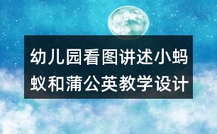 幼兒園看圖講述小螞蟻和蒲公英教學(xué)設(shè)計及課后反思