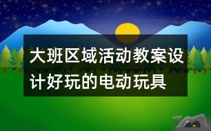 大班區(qū)域活動教案設(shè)計好玩的電動玩具