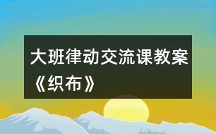 大班律動(dòng)交流課教案《織布》