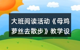 大班閱讀活動(dòng)《母雞蘿絲去散步》教學(xué)設(shè)計(jì)與教后反思