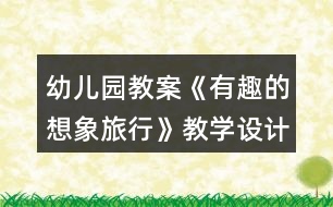 幼兒園教案《有趣的想象旅行》教學(xué)設(shè)計(jì)與反思