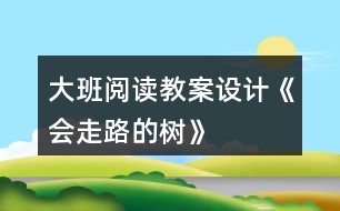 大班閱讀教案設計《會走路的樹》