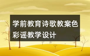 學(xué)前教育詩(shī)歌教案色彩謠教學(xué)設(shè)計(jì)