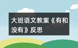 大班語(yǔ)文教案《有和沒(méi)有》反思