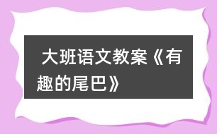  大班語(yǔ)文教案《有趣的尾巴》