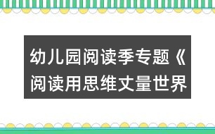 幼兒園閱讀季專題《閱讀用思維丈量世界》閱讀季活動(dòng)方案