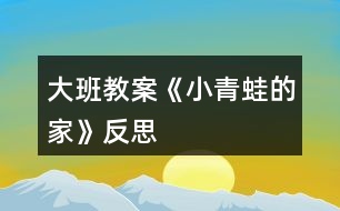 大班教案《小青蛙的家》反思