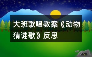 大班歌唱教案《動(dòng)物猜謎歌》反思