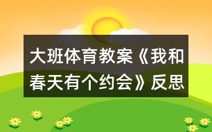 大班體育教案《我和春天有個(gè)約會(huì)》反思