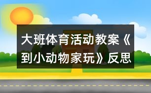 大班體育活動教案《到小動物家玩》反思