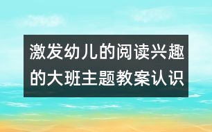 激發(fā)幼兒的閱讀興趣的大班主題教案：認識圖書用處多