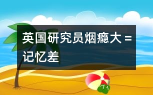 英國研究員：煙癮大＝記憶差