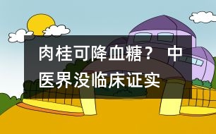 肉桂可降血糖？ 中醫(yī)界：沒臨床證實