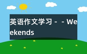 英語作文學(xué)習(xí)－－Weekends