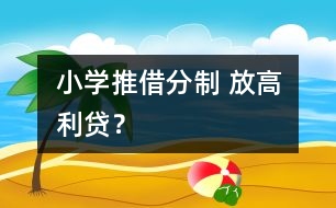 小學(xué)推借分制 放高利貸？