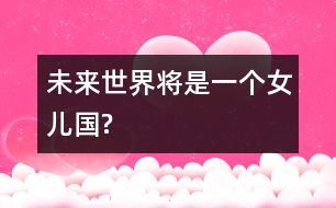 未來(lái)世界將是一個(gè)女兒國(guó)?