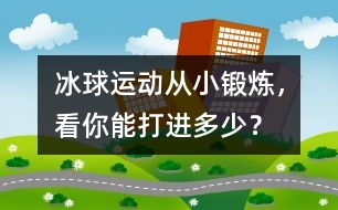 冰球運動：從小鍛煉，看你能打進多少？