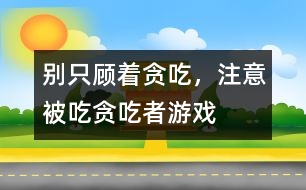 別只顧著貪吃，注意被吃：貪吃者游戲