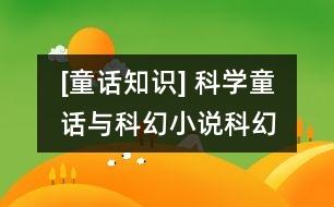 [童話知識(shí)] 科學(xué)童話與科幻小說、科幻故事的異同點(diǎn)