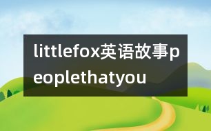 littlefox英語(yǔ)故事peoplethatyou