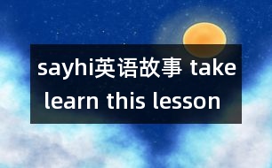 sayhi英語(yǔ)故事 take learn this lesson