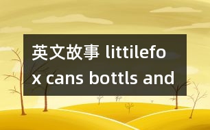 英文故事 littilefox cans bottls and boes