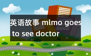 英語(yǔ)故事 mlmo goes to see doctor