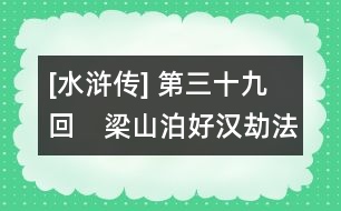 [水滸傳] 第三十九回　梁山泊好漢劫法場　白龍廟英雄小聚義