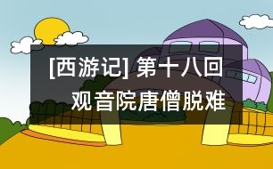 [西游記] 第十八回　觀音院唐僧脫難　高老莊行者降魔