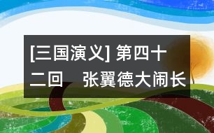 [三國(guó)演義] 第四十二回　張翼德大鬧長(zhǎng)坂橋　劉豫州敗走漢津口