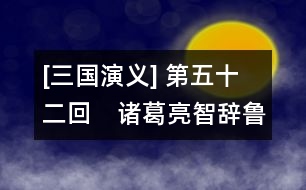 [三國(guó)演義] 第五十二回　諸葛亮智辭魯肅　趙子龍計(jì)取桂陽