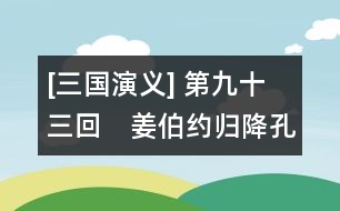 [三國演義] 第九十三回　姜伯約歸降孔明　武鄉(xiāng)侯罵死王朝