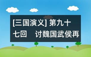 [三國(guó)演義] 第九十七回　討魏國(guó)武侯再上表　破曹兵姜維詐獻(xiàn)書(shū)