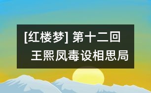 [紅樓夢(mèng)] 第十二回   王熙鳳毒設(shè)相思局  賈天祥正照風(fēng)月鑒