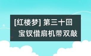 [紅樓夢] 第三十回   寶釵借扇機(jī)帶雙敲  齡官劃薔癡及局外