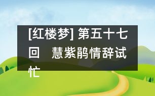 [紅樓夢] 第五十七回   慧紫鵑情辭試忙玉  慈姨媽愛語慰癡顰