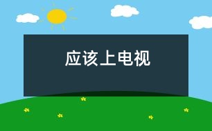 應(yīng)該上電視