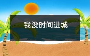 我沒(méi)時(shí)間進(jìn)城